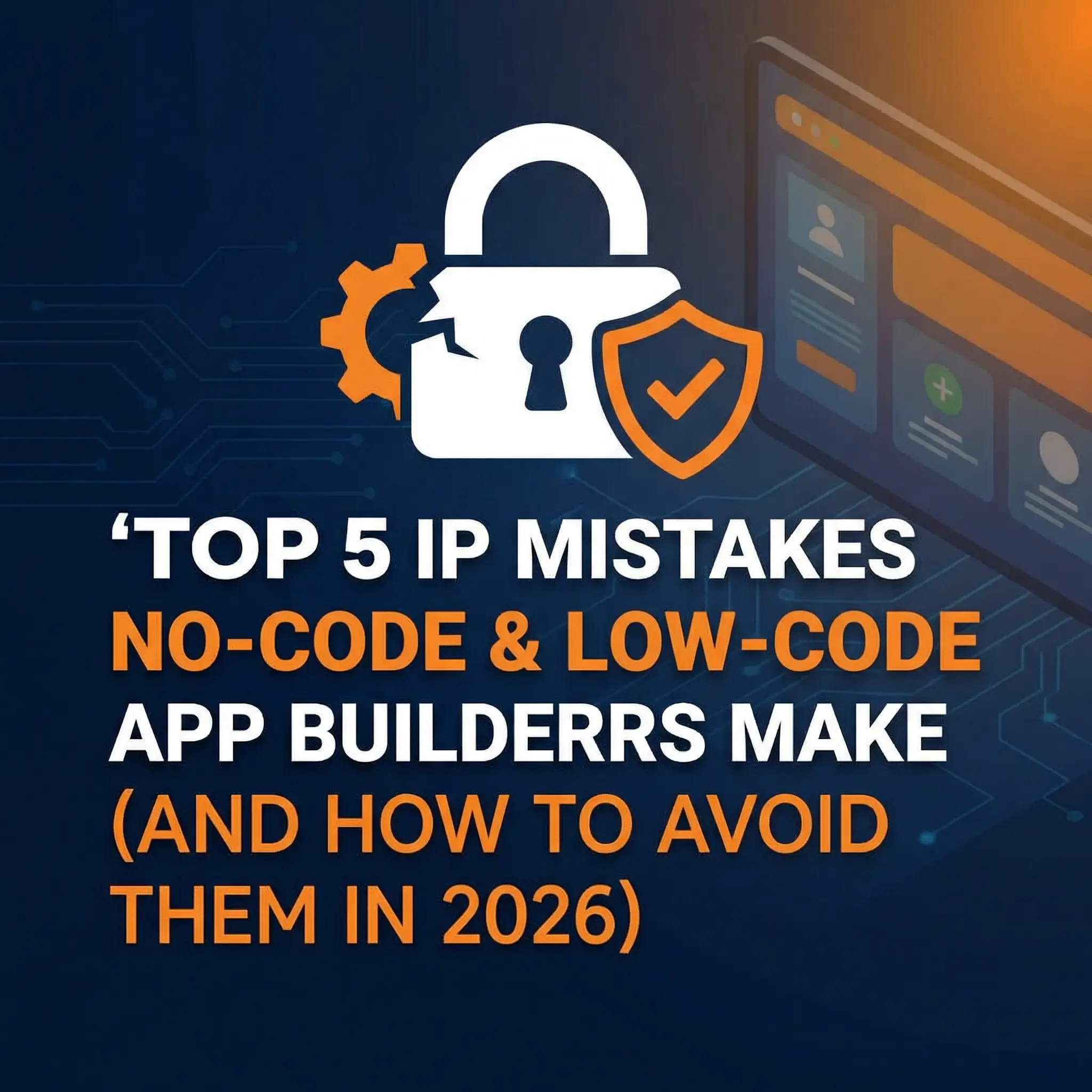 Top 5 IP Mistakes No-Code & Low-Code App Builders Make (And How to Avoid Them in 2026)